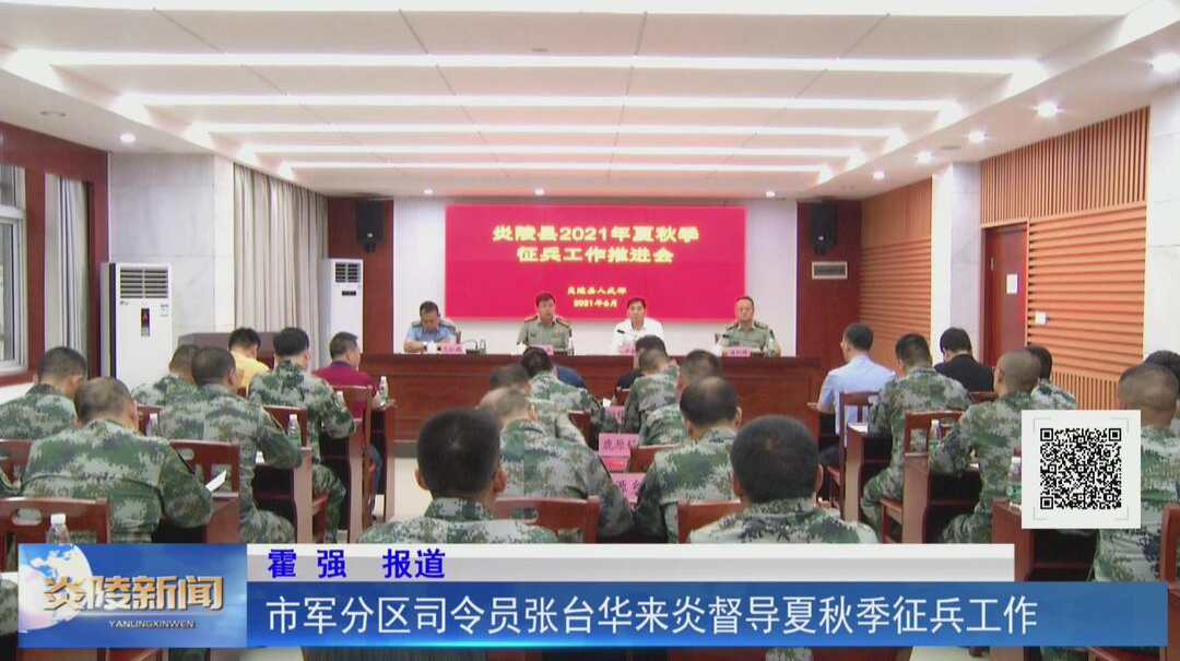 市军分区司令员张台华来炎督导夏秋季征兵工作【视频】