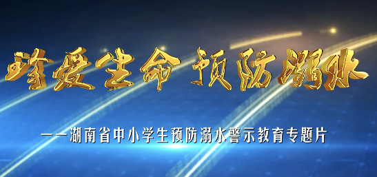 湖南省中小学生预防溺水警示教育专题片(家庭版)
