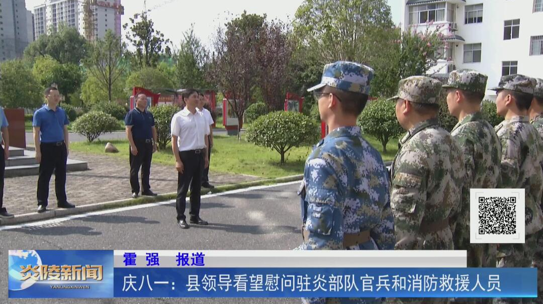 庆八一：县领导看望慰问驻炎部队官兵和消防救援人员【视频】