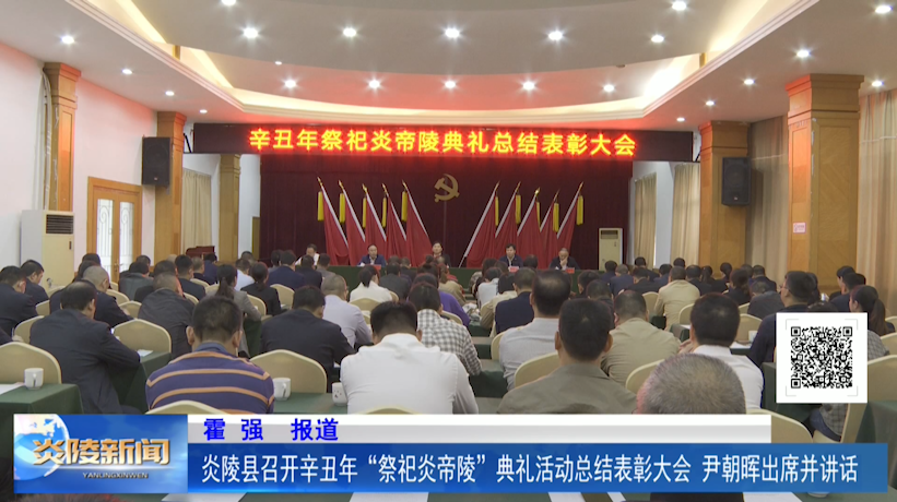 炎陵县召开辛丑年“祭祀炎帝陵”典礼活动总结表彰大会 尹朝晖出席并讲话
