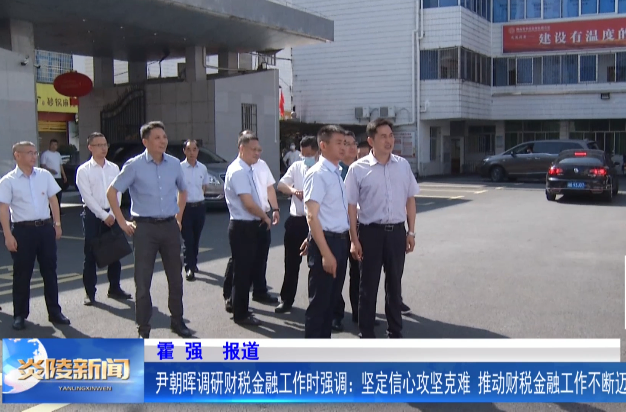 尹朝晖调研财税金融工作时强调：坚定信心攻坚克难 推动财税金融工作不断迈上新台阶