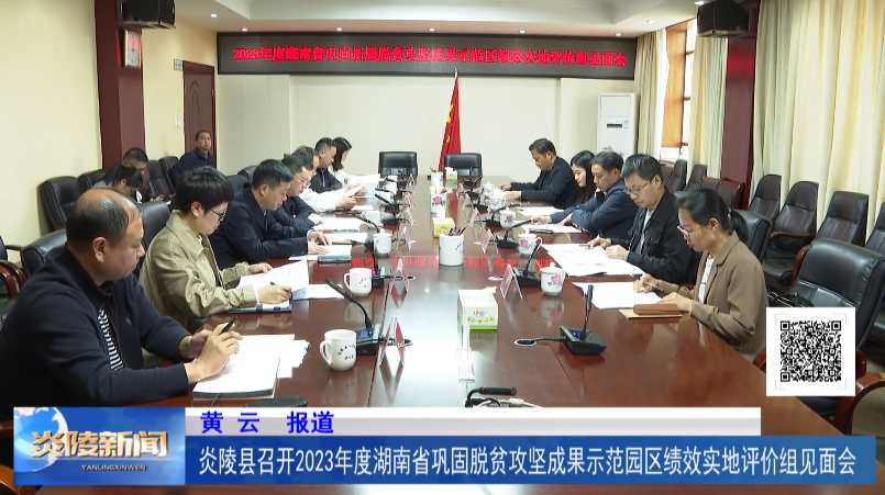 炎陵县召开2023年度湖南省巩固脱贫攻坚成果示范园区绩效实地评价组见面会