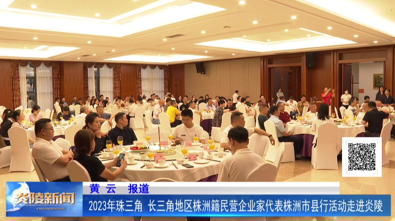 2023年珠三角、长三角地区株洲籍民营企业家代表株洲市县行活动走进炎陵