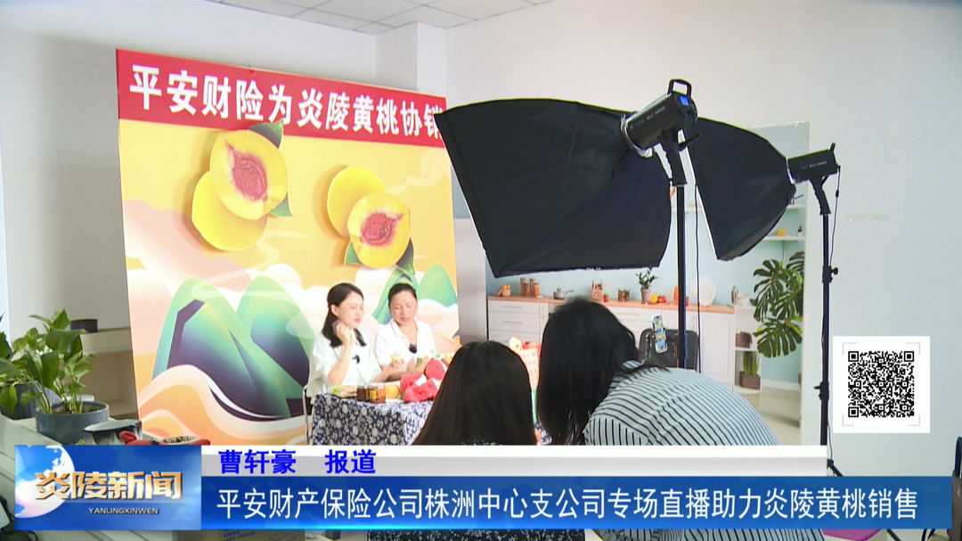 平安财产保险公司株洲中心支公司专场直播助力炎陵黄桃销售