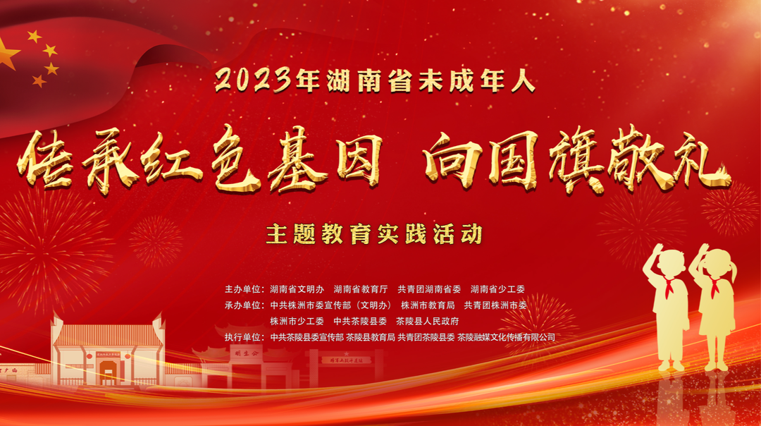 2023年湖南省未成年人“传承红色基因·向国旗敬礼”主题教育实践活动