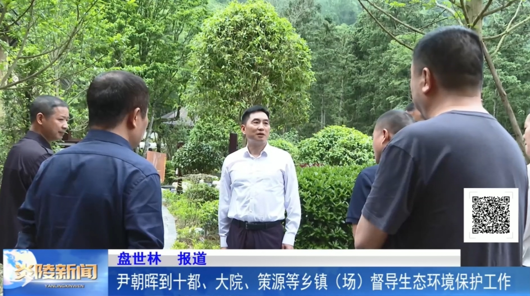 尹朝晖到十都、大院、策源等乡镇（场）督导生态环境保护工作