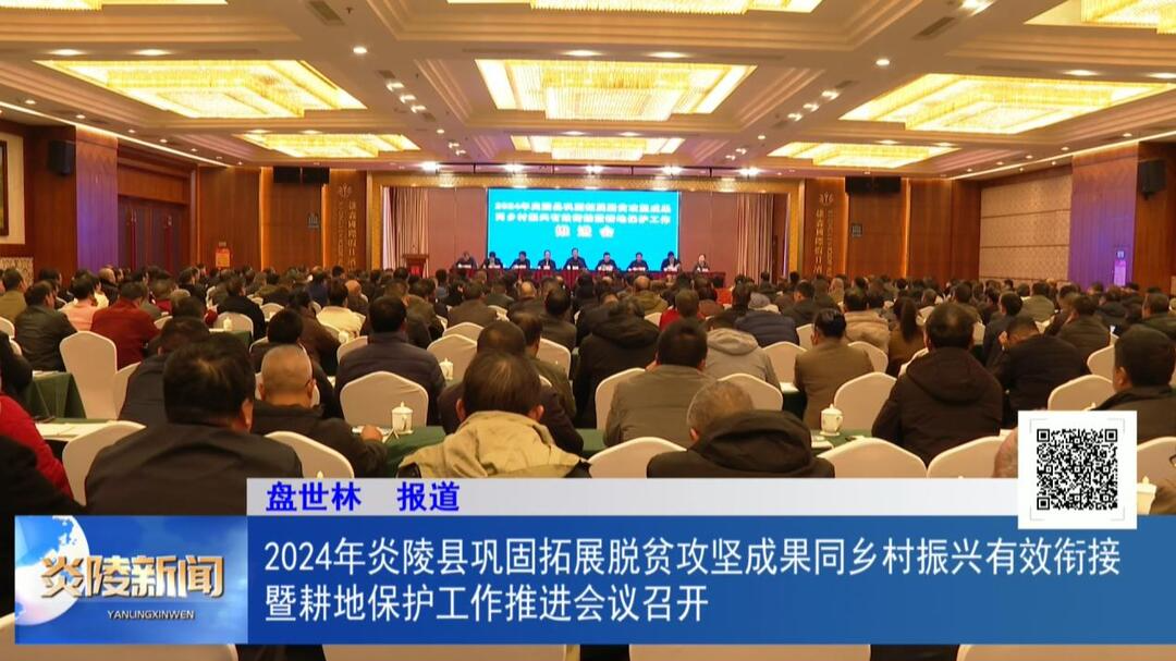 2024年炎陵縣鞏固拓展脫貧攻堅成果同鄉(xiāng)村振興有效銜接暨耕地保護工作推進會議召開