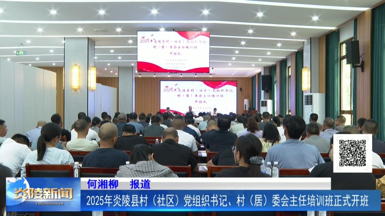 2025年炎陵县村（社区）党组织书记、村（居）委会主任培训班正式开班
