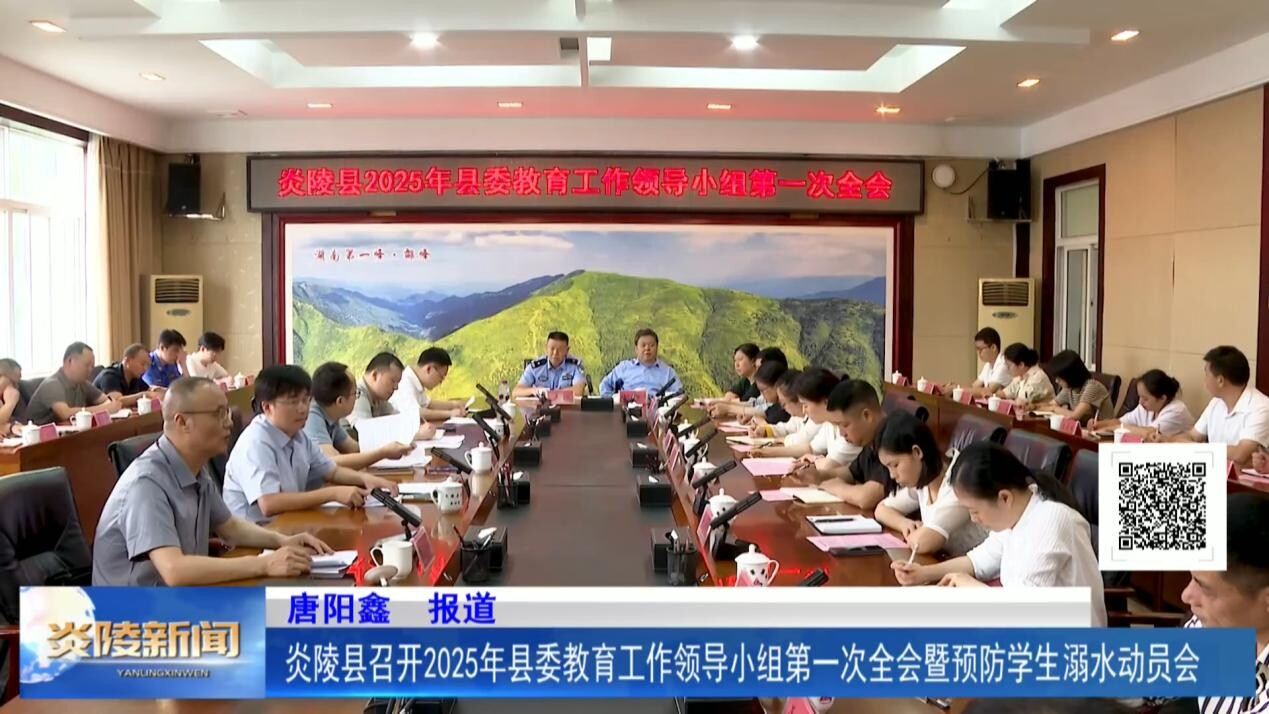炎陵县召开2025年县委教育工作领导小组第一次全会暨预防学生溺水动员会