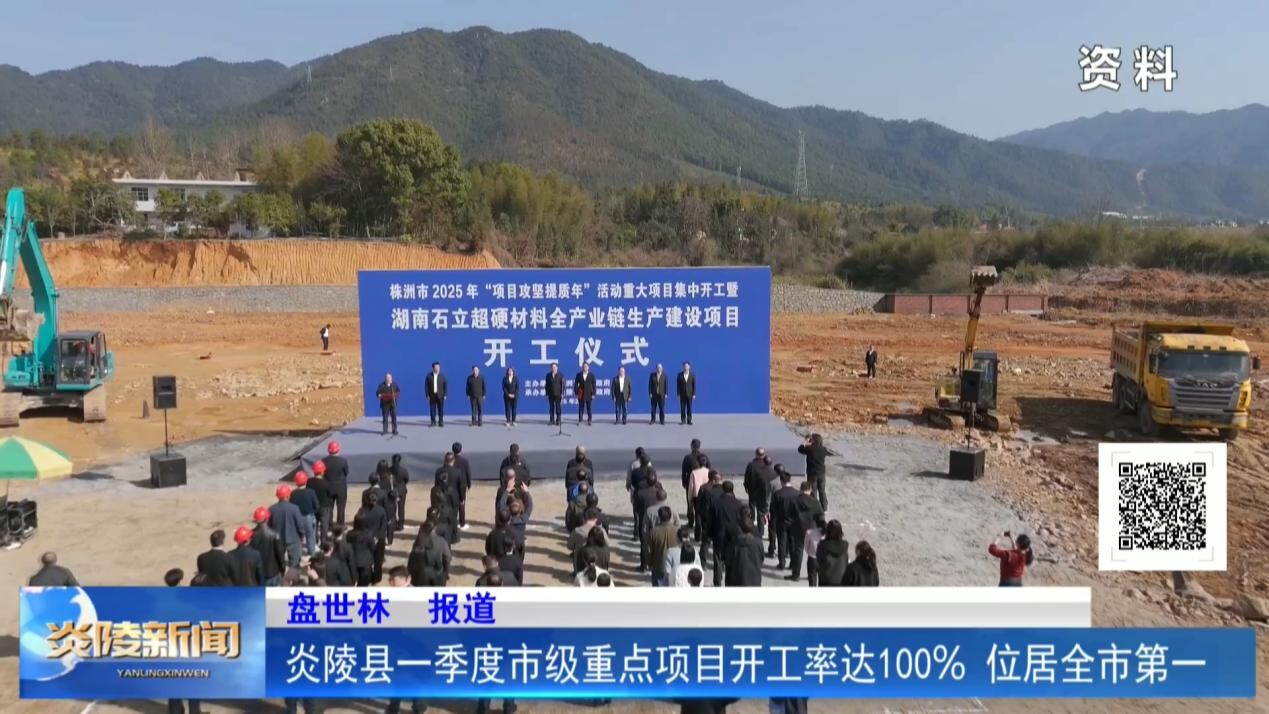 炎陵县一季度市级重点项目开工率达100%  位居全市第一