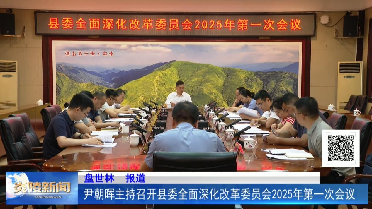 尹朝暉主持召開縣委全面深化改革委員會2025年第一次會議