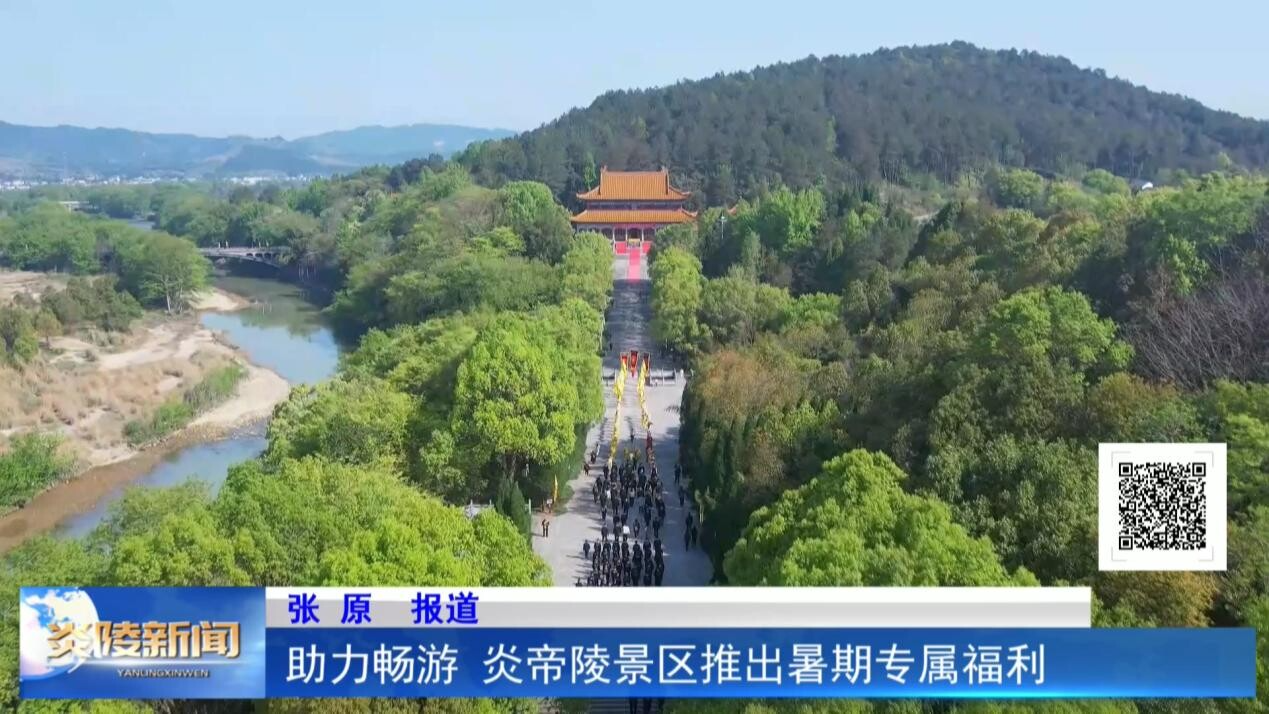 助力暢游 炎帝陵景區(qū)推出暑期專屬福利
