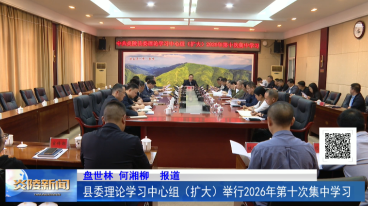 县委理论学习中心组（扩大）举行2026年第十次集中学习